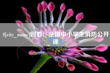 泰安回看：全国中小学生消防公开课