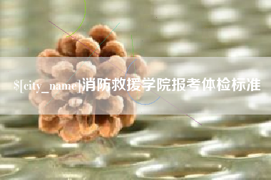 泰安消防救援学院报考体检标准