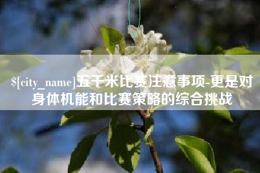泰安五千米比赛注意事项-更是对身体机能和比赛策略的综合挑战