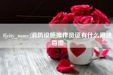 泰安消防设施操作员证有什么用途百度