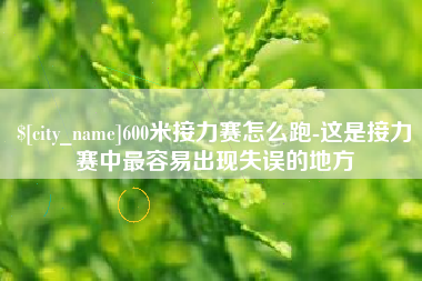 泰安600米接力赛怎么跑-这是接力赛中最容易出现失误的地方