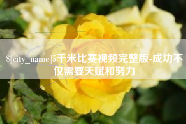 泰安5千米比赛视频完整版-成功不仅需要天赋和努力