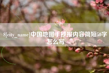 泰安中国地图手抄报内容简短50字怎么写
