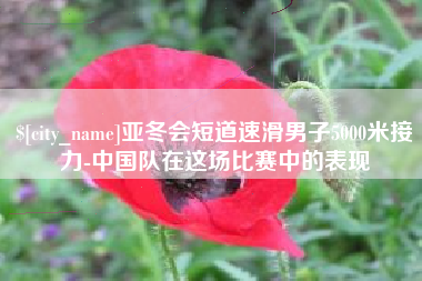 泰安亚冬会短道速滑男子5000米接力-中国队在这场比赛中的表现