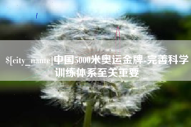 泰安中国5000米奥运金牌-完善科学训练体系至关重要