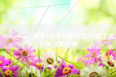泰安男子5千米世界纪录-打破了这份长久的宁静