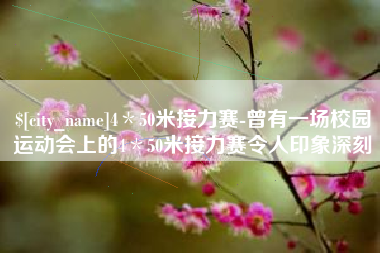 泰安4＊50米接力赛-曾有一场校园运动会上的4＊50米接力赛令人印象深刻