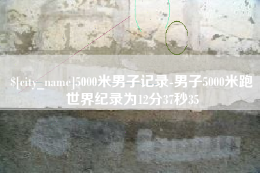 泰安5000米男子记录-男子5000米跑世界纪录为12分37秒35