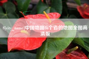 泰安中国地图36个省的地图全图高清版