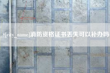 泰安消防资格证书丢失可以补办吗
