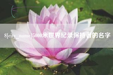 泰安5000米世界纪录保持者的名字