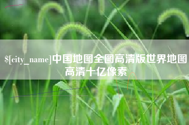 泰安中国地图全图高清版世界地图高清十亿像素