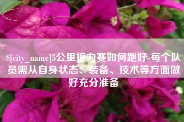泰安5公里接力赛如何跑好-每个队员需从自身状态、装备、技术等方面做好充分准备