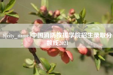 泰安中国消防救援学院招生录取分数线2021