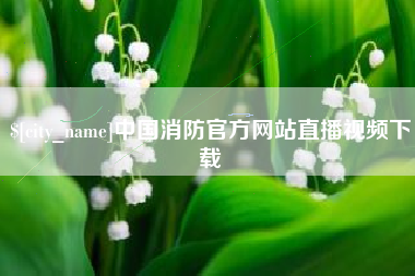 泰安中国消防官方网站直播视频下载