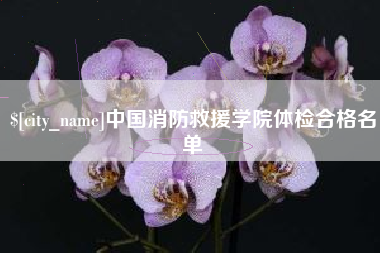 泰安中国消防救援学院体检合格名单