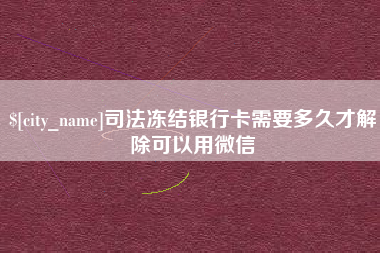 泰安司法冻结银行卡需要多久才解除可以用微信
