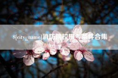 泰安消防院校报考条件合集